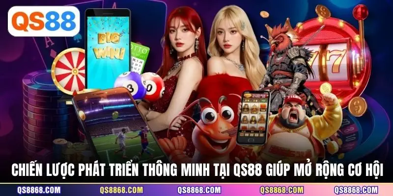 Chiến lược phát triển thông minh tại QS88 giúp mở rộng cơ hội 
