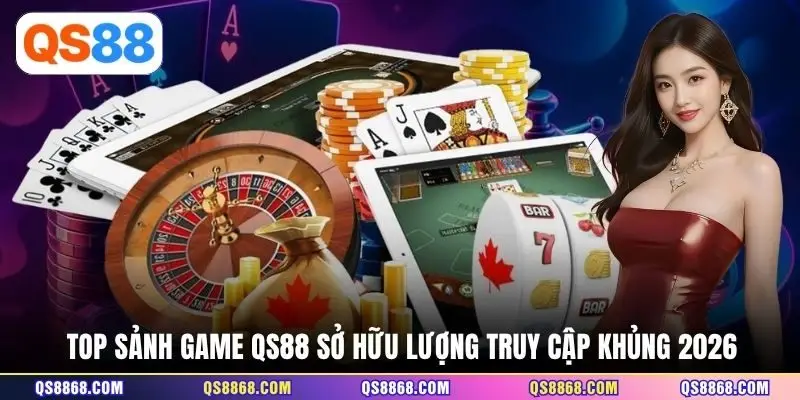 Top sảnh game QS88 sở hữu lượng truy cập khủng 2026